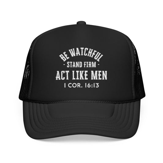 Be Watchful Stand Firm Act Like Men Foam Trucker Hat